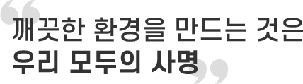 깨끗한 환경을 만드는 것은 우리 모두의 사명